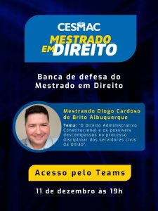 O Direito Administrativo Constitucional e os possíveis descompassos no processo disciplinar dos servidores civis da União é tema de dissertação no Mestrado em Direito do Cesmac